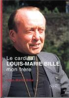Couverture du livre « Le cardinal Louis-Marie Billé, mon frère » de Jean-Marie Bille aux éditions Siloe Sype