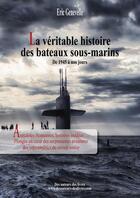 Couverture du livre « La véritable histoire des bateaux sous-marins » de Eric Genevelle aux éditions Amh Communication