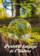 Couverture du livre « Parler le langage de l'univers t.1 » de Christophe Allain et Carine Allain aux éditions Publishroom Factory