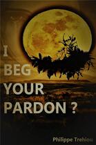 Couverture du livre « I beg your pardon ? » de Trehiou Philippe aux éditions Librinova