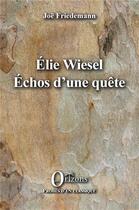 Couverture du livre « Elie Wiesel, échos d'une quête » de Joe Friedemann aux éditions Orizons