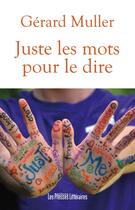 Couverture du livre « Juste les mots pour le dire » de Gerard Muller aux éditions Presses Litteraires
