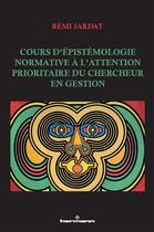 Couverture du livre « Cours d'épistémologie normative à l'attention prioritaire du chercheur en gestion » de Rémi Jardat aux éditions Hermann