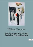 Couverture du livre « Les Rayons du Nord: Poésies Canadiennes » de Chapman William aux éditions Culturea
