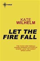 Couverture du livre « Let the Fire Fall » de Kate Wilhem aux éditions Victor Gollancz