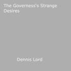 Couverture du livre « The Governess's Strange Desires » de Dennis Lord aux éditions Epagine