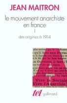 Couverture du livre « Le mouvement anarchiste en France Tome 1 ; des origines à 1914 » de Jean Maitron aux éditions Gallimard