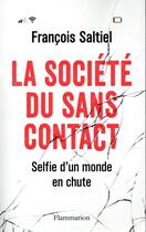 Couverture du livre « La société du sans contact ; selfie d'un monde en chute » de Francois Saltiel aux éditions Flammarion