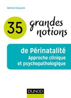 Couverture du livre « 35 grandes notions de périnatalité ; approche clinique et psychopathologique » de Helene Riazuelo aux éditions Dunod