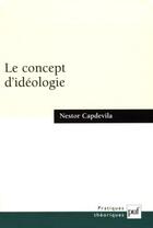 Couverture du livre « Le concept d'idéologie » de Nestor Capdevilla aux éditions Puf