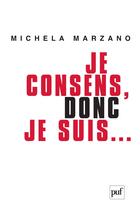 Couverture du livre « Je consens, donc je suis... » de Michela Marzano aux éditions Presses Universitaires De France