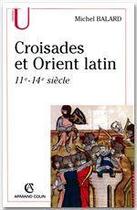 Couverture du livre « Croisades et Orient latin (11e-14e siècle) » de Michel Balard aux éditions Armand Colin