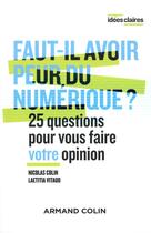 Couverture du livre « Faut-il avoir peur du numérique ? ; 25 questions pour vous faire votre opinion » de Nicolas Colin et Laetitia Vitaud aux éditions Armand Colin