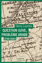 Couverture du livre « Question juive, problème arabe (1798-2001) : Une synthèse de la question de Palestine » de Henry Laurens aux éditions Fayard