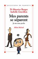 Couverture du livre « Mes parents se séparent : Je me sens perdu » de Maurice Berger et Isabelle Gravillon aux éditions Albin Michel