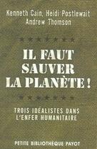 Couverture du livre « Il faut sauver la planète ; trois idéalistes dans l'enfer humanitaire » de Cain Kenneth aux éditions Payot