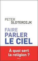 Couverture du livre « Faire parler le ciel ; de la théopoésie » de Peter Sloterdijk aux éditions Payot