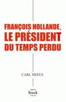 Couverture du livre « François Hollande, le président du temps perdu » de Carl Meeus aux éditions Stock