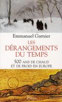 Couverture du livre « Les dérangements du temps ; 500 ans de chaud et de froid en Europe » de Emmanuel Garnier aux éditions Plon
