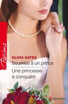 Couverture du livre « Soumise à un prince ; une princesse à conquérir » de Olivia Gates aux éditions Harlequin