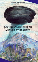 Couverture du livre « Société civile en Iran ; mythes et réalités » de Sepideh Farkhondeh aux éditions L'harmattan
