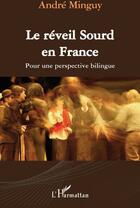 Couverture du livre « Le réveil sourd en France ; pour une perspective bilingue » de Andre Minguy aux éditions L'harmattan