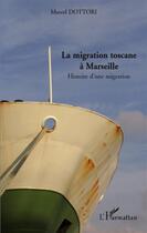 Couverture du livre « La migration toscane à Marseille ; histoire d'une migration » de Marcel Dottori aux éditions L'harmattan