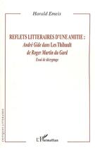 Couverture du livre « Reflets littéraires d'une amitié : André Gide dans Les Thibault de Roger Martin du Gard ; essai de décryptage » de Harald Emeis aux éditions Editions L'harmattan