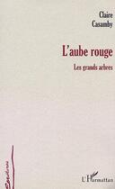 Couverture du livre « L'aube rouge - les grands arbres » de Claire Casamby aux éditions Editions L'harmattan