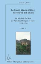 Couverture du livre « Le Souss géographique, historique et humain t.2 ; la politique bérbère du protectorat français au Maroc (1912-1956) » de Abraham Lahnite aux éditions Editions L'harmattan