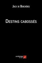 Couverture du livre « Destins cabossés » de Jack De Bercheres aux éditions Editions Du Net