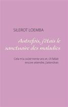 Couverture du livre « Autrefois, j'étais le sanctuaire des maladies ; cela m'a coûté trente ans et, s'il fallait encore attendre, j'attendrais » de Silerot Loemba aux éditions Books On Demand