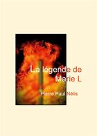 Couverture du livre « La légende de Marie L » de Pierre Paul Nelis aux éditions Books On Demand