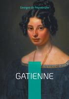 Couverture du livre « Gatienne : Plongez dans le combat d'une jeune femme pour son émancipation dans la France provinciale du XIXe siècle » de Georges De Peyrebrune aux éditions Books On Demand