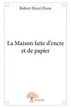 Couverture du livre « La maison faite d'encre et de papier » de Robert-Henri Duru aux éditions Edilivre