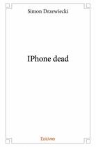 Couverture du livre « IPhone dead » de Simon Drzewiecki aux éditions Edilivre