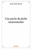 Couverture du livre « Une partie de pêche mouvementée » de Jean-Paul Bosch aux éditions Edilivre