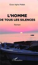 Couverture du livre « Homme de tous les silences roman » de Ezza Agha Malak aux éditions Editions L'harmattan