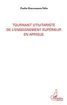 Couverture du livre « Tournant utilitariste de l'enseignement supérieur en Afrique » de Paulin Hounsounon-Tolin aux éditions L'harmattan