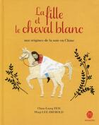 Couverture du livre « La fille et le cheval blanc ; aux origines de la soie en Chine » de Chun-Liang Yeh et Minji Lee-Diebold aux éditions Hongfei