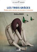 Couverture du livre « Les 3 grâces ; femmes entre violence, maltraitance et perversion » de Zohra Mahi aux éditions Les Points Sur Les I