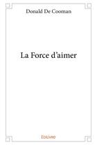 Couverture du livre « La force d'aimer » de De Cooman Donald aux éditions Edilivre