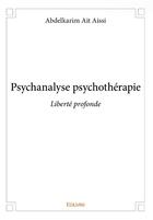 Couverture du livre « Psychanalyse psychothérapie : liberté profonde » de Abdelkarim Ait Aissi aux éditions Edilivre