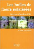 Couverture du livre « Les huiles de fleurs solarisées ; à faire soi-même » de Claudine Luu aux éditions Dangles