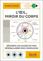 Couverture du livre « L'oeil, miroir du corps : décoder les causes de nos désequilibres par l'iridologie » de Patrice Ponzo aux éditions Dangles