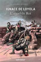 Couverture du livre « Ignace de Loyola ; l'appel du roi » de Claire Astolfi aux éditions Salvator