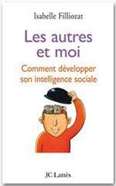 Couverture du livre « Les autres et moi ; comment développer son intelligence sociale » de Isabelle Filliozat aux éditions Jc Lattes