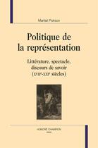 Couverture du livre « Politique de la représentation ; littérature, spectacle, discours de savoir (XVII-XXIe siècles) » de Martial Poirson aux éditions Honore Champion