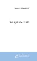 Couverture du livre « Ce Qui Me Reste » de Bernard Jean-Michel aux éditions Le Manuscrit