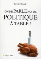 Couverture du livre « On ne parle pas de politique a table ! » de Sylvain Bosselet aux éditions Breal